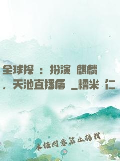 全球探險：扮演張麒麟，天池直播屠龍