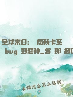 全球末日：開局我卡系統bug殺到超神