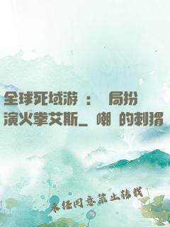 全球死域游戲：開局扮演火拳艾斯