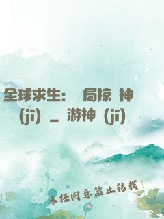 全球求生：開局掠奪神級機(jī)緣