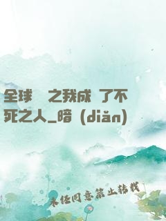 全球異變之我成為了不死之人