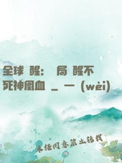 全球覺醒：開局覺醒不死神凰血脈