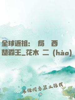 全球返祖：開局選擇西楚霸王