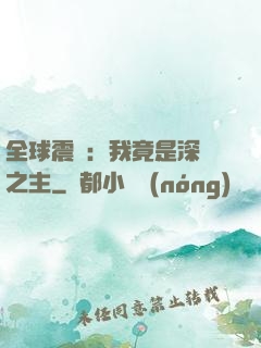 全球震驚：我竟是深淵之主