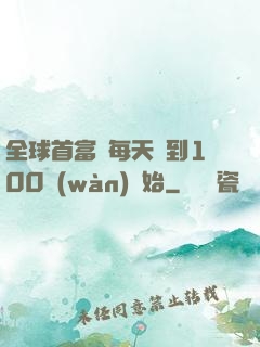 全球首富從每天簽到100萬(wàn)開始