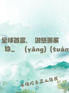 全球首富，從做慈善家開始