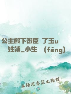 公主殿下微臣饞了玉u駙馬姓傅