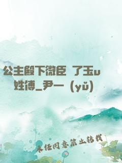 公主殿下微臣饞了玉u駙馬姓傅