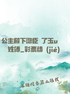 公主殿下微臣饞了玉u駙馬姓傅