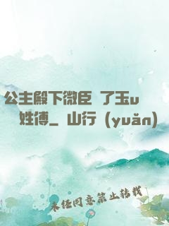 公主殿下微臣饞了玉u駙馬姓傅