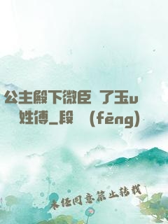 公主殿下微臣饞了玉u駙馬姓傅