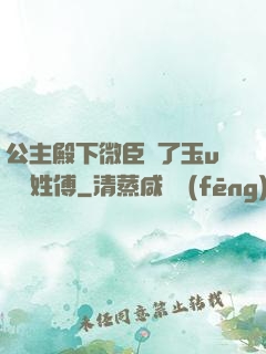 公主殿下微臣饞了玉u駙馬姓傅