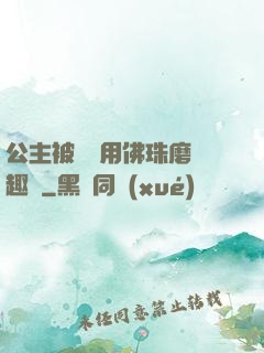 公主被國師用佛珠磨筆趣閣