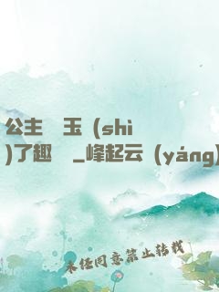 公主該帶玉勢(shì)了趣筆閣