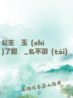 公主該帶玉勢(shì)了趣筆閣