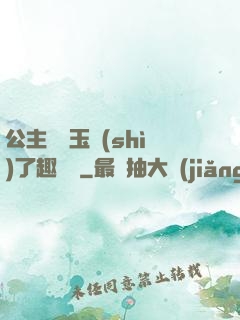 公主該帶玉勢(shì)了趣筆閣