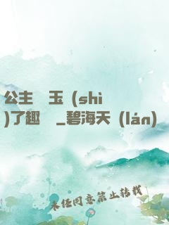 公主該帶玉勢(shì)了趣筆閣