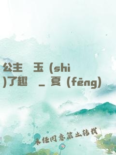公主該帶玉勢(shì)了趣筆閣