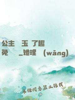 公主該帶玉勢了趣筆閣免費閱讀