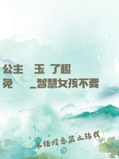 公主該帶玉勢了趣筆閣免費閱讀