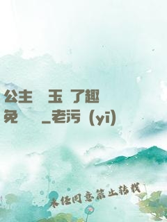 公主該帶玉勢了趣筆閣免費閱讀