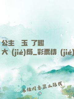 公主該帶玉勢了趣筆閣大結(jié)局