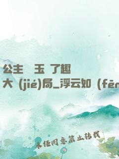 公主該帶玉勢了趣筆閣大結(jié)局
