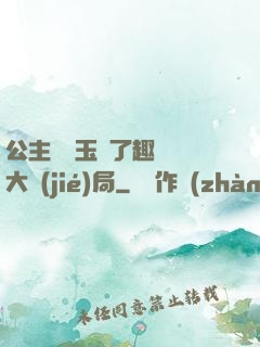 公主該帶玉勢了趣筆閣大結(jié)局