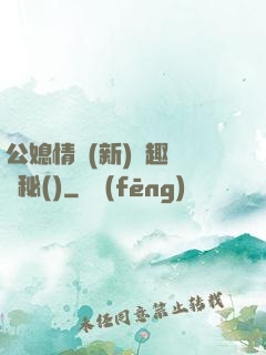 公媳情緣(新)筆趣閣隱秘()
