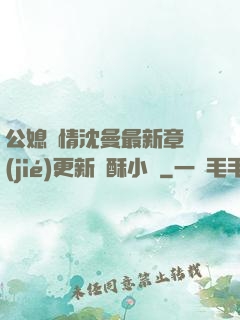 公媳歡情沈曼最新章節(jié)更新蘇酥小說