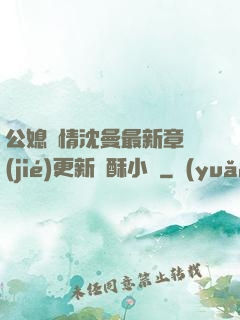 公媳歡情沈曼最新章節(jié)更新蘇酥小說
