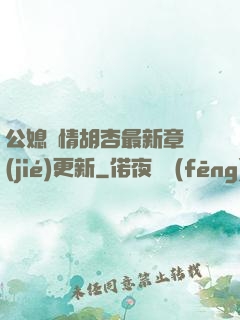 公媳歡情胡杏最新章節(jié)更新