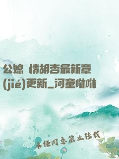 公媳歡情胡杏最新章節(jié)更新
