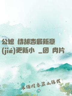 公媳歡情胡杏最新章節(jié)更新小說