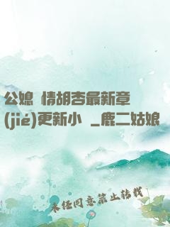 公媳歡情胡杏最新章節(jié)更新小說