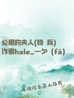 公用的夫人(特種兵)作者hale