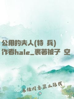 公用的夫人(特種兵)作者hale
