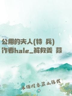 公用的夫人(特種兵)作者hale