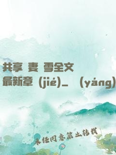 共享嬌妻陳雪全文閱讀最新章節(jié)