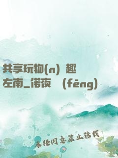 共享玩物(n)筆趣閣左南