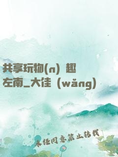 共享玩物(n)筆趣閣左南