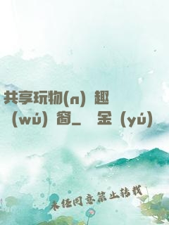 共享玩物(n)筆趣閣無(wú)彈窗