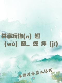 共享玩物(n)筆趣閣無(wú)彈窗