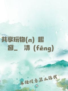 共享玩物(n)筆趣閣無彈窗