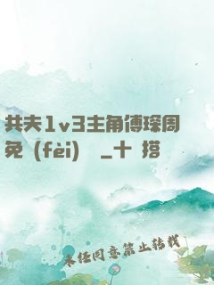 共夫1v3主角傅琛周免費(fèi)閱讀