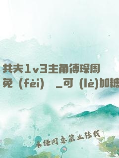 共夫1v3主角傅琛周免費(fèi)閱讀