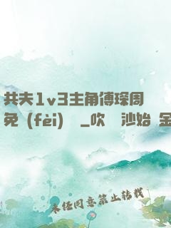 共夫1v3主角傅琛周免費(fèi)閱讀