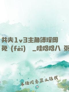 共夫1v3主角傅琛周免費(fèi)閱讀