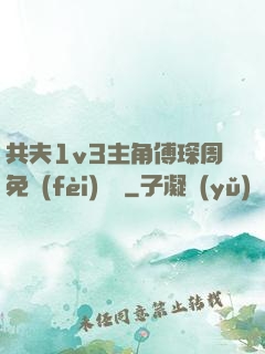 共夫1v3主角傅琛周免費(fèi)閱讀