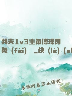 共夫1v3主角傅琛周免費(fèi)閱讀